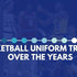 Basketball-Uniform-Trends im Laufe der Jahre